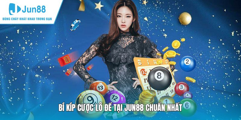 Bí kíp cược lô đề tại JUN88 chuẩn nhất