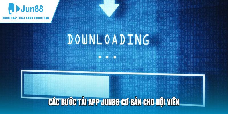 Các bước tải app JUN88 cơ bản cho hội viên