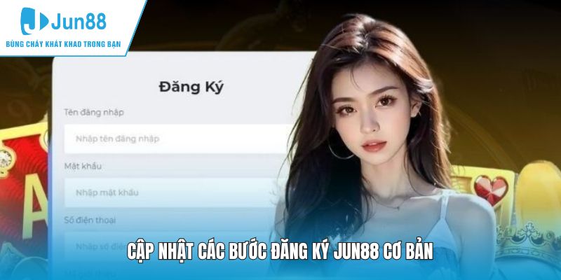 Cập nhật các bước đăng ký JUN88 cơ bản