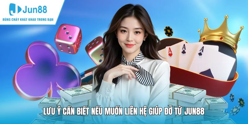 Lưu ý cần biết nếu muốn liên hệ giúp đỡ từ JUN88
