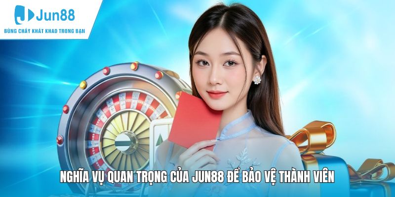 Nghĩa vụ quan trọng của JUN88 để bảo vệ thành viên
