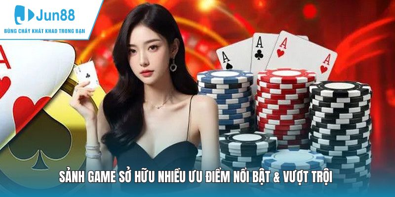 Sảnh game sở hữu nhiều ưu điểm nổi bật & vượt trội 