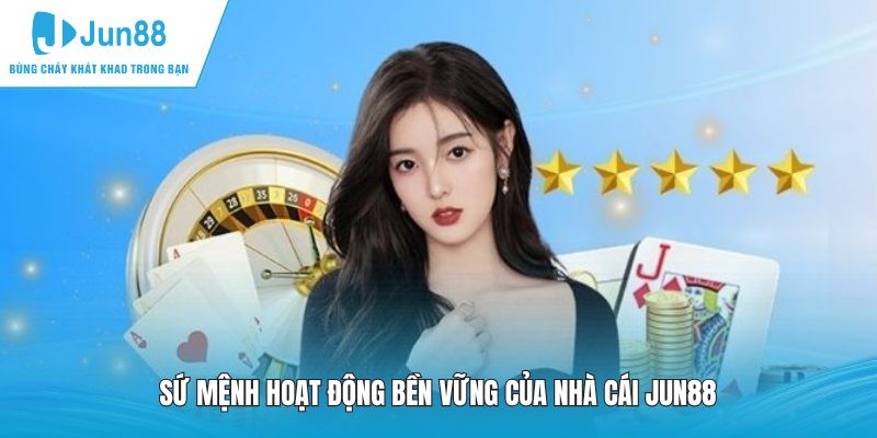 Sứ mệnh hoạt động bền vững của nhà cái JUN88
