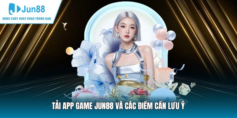 Tải app game JUN88 và các điểm cần lưu ý