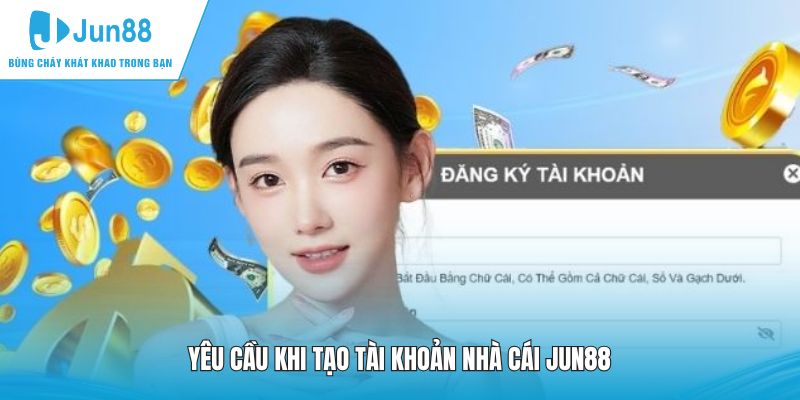 Yêu cầu khi tạo tài khoản nhà cái JUN88